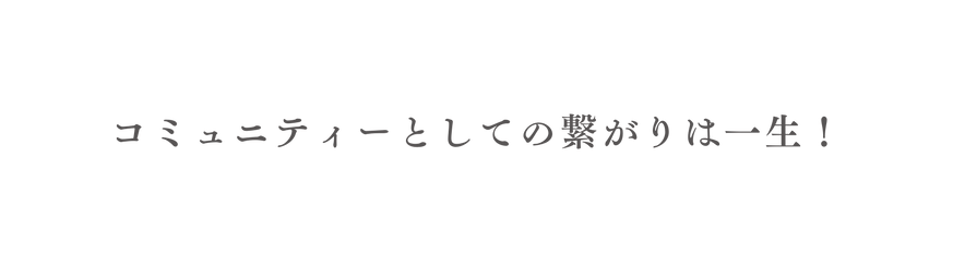 コミュニティーとしての繋がりは一生